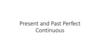 Present and Past Perfect Continuous