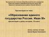 Образование единого государства Россия. Иван III