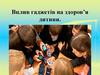 Вплив гаджетів на здоров’я дитини. Позитивний вплив гаджетів