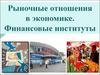 Рыночные отношения в экономике. Финансовые институты