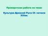 Проверочная работа по теме: Культура Древней Руси IX- начала XIII вв. 11 класс