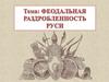 Феодальная раздробленность Руси
