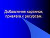 Добавление картинок, привязка к ресурсам
