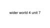 Wider world  (unit 7)