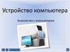 Устройство компьютера. Знакомство с компьютером