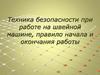 Техника безопасности при работе на швейной машине, правило начала и окончания работы