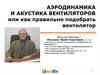 Аэродинамика и акустика вентиляторов или Как правильно подобрать вентилятор