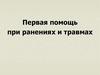 Первая помощь при ранениях и травмах