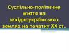 Суспільно-політичне життя на західноукраїнських землях на початку XX ст