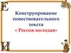 Конструирование повествовательного текста «Россия молодая»