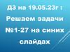 Решаем задачи №1-27 на синих слайдах