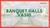Banquet Halls in Vashi