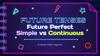 Future Perfect Simple vs Continuous