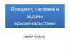 Предмет, система и задачи криминалистики