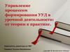Управление процессом формирования УУД в урочной деятельности: от теории к практике