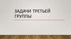 Задачи третьей группы