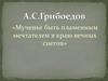 Мученье быть пламенным мечтателем в краю вечных снегов. А.С. Грибоедов