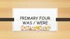 Primary four was / were