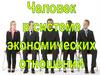 Человек в среде экономических отношений. Свобода экономической деятельности