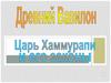 Хаммурапи - вавилонский царь правивший с 1792 по 1750 гг. до н.э