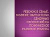 Ребенок в семье. Влияние нарушенных семейных отношений на психическое развитие ребенка