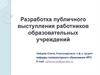 Разработка публичного выступления работников образовательных учреждений
