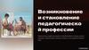 Возникновение и становление педагогической профессии
