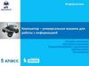 Компьютер - универсальная машина для работы с информацией