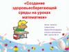 Создание здоровьесберегающей среды на уроках математики