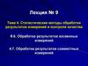 Лекция №9. Тема 4. Статистические методы обработки результатов измерений и контроля качества
