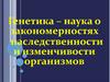 Генетика - наука о закономерностях наследственности и изменчивости организмов