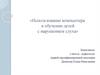 Использование компьютера в обучении детей с нарушением слуха
