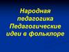 Народная педагогика. Педагогические идеи в фольклоре
