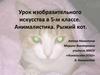 Анималистика. Рыжий кот. Урок изобразительного искусства в 5-м классе