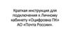 Краткая инструкция для подключения к личному кабинету «Оцифровка ПК» АО «Почта России»