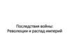 Последствия войны: Революции и распад империй