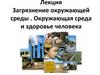 Загрязнение окружающей среды. Окружающая среда и здоровье человека