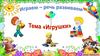 Играем - речь развиваем. Тема "Игрушки"
