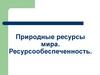 Природные ресурсы мира. Ресурсообеспеченность