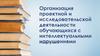 Организация проектной и исследовательской деятельности обучающихся с интеллектуальными нарушениями