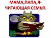 Мама, папа, я - читающая семья. Урок первый
