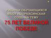 Рисунки к 75-летию Великой Победы
