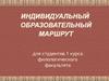 Индивидуальный образовательный маршрут для студентов 1 курса филологического факультета