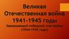 Великая отечественная война (1941 – 1945). Завершающий победный этап войны