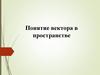 Понятие вектора в пространстве