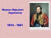Михаил Юрьевич Лермонтов (1814 – 1841)
