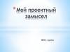 Мой проект будет посвящен (общий замысел проекта)