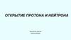 Открытие протона и нейтрона