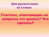 Глаголы, отвечающие на вопросы что делать? Что сделать?