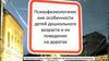 Психофизиологические особенности детей дошкольного возраста и их поведение на дорогах